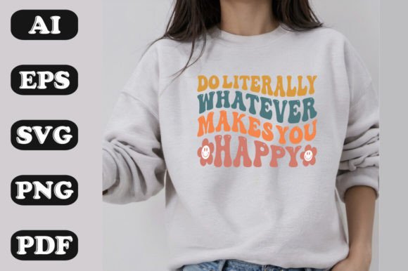 Do Literally Whatever Makes You Happy Graphics for T-Shirt Designs