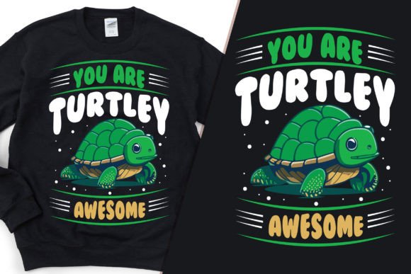 You Are Turtley Awesome: Graphics & T-Shirt Designs