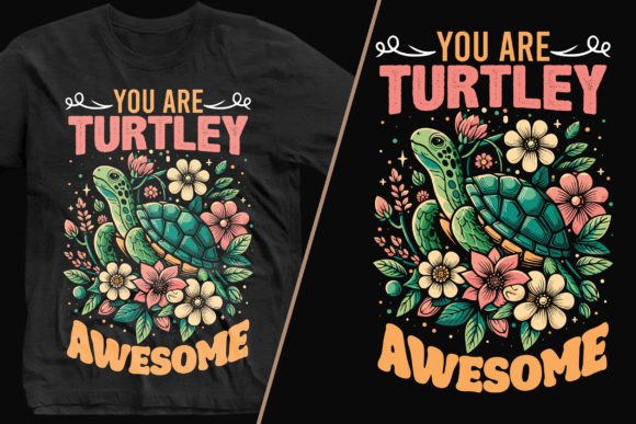 You Are Turtley Awesome: Graphics & T-Shirt Designs